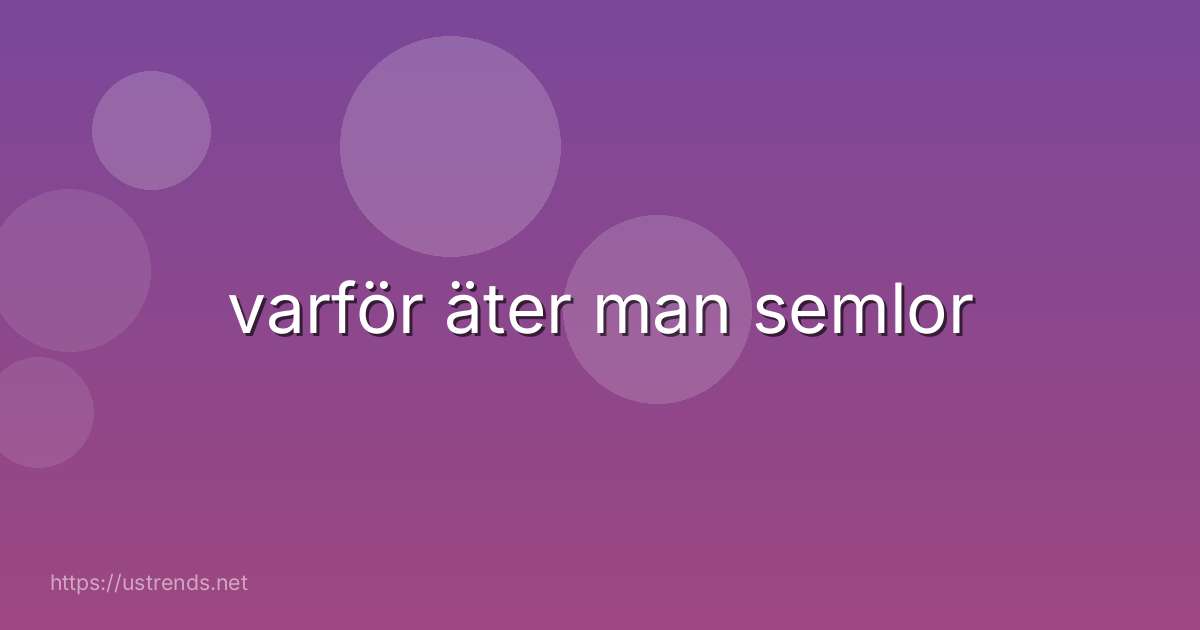 varför äter man semlor