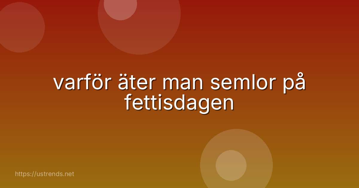 varför äter man semlor på fettisdagen