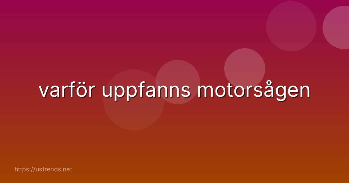 varför uppfanns motorsågen
