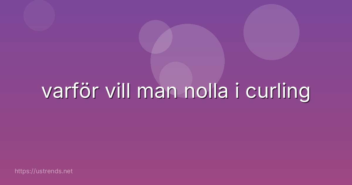 varför vill man nolla i curling