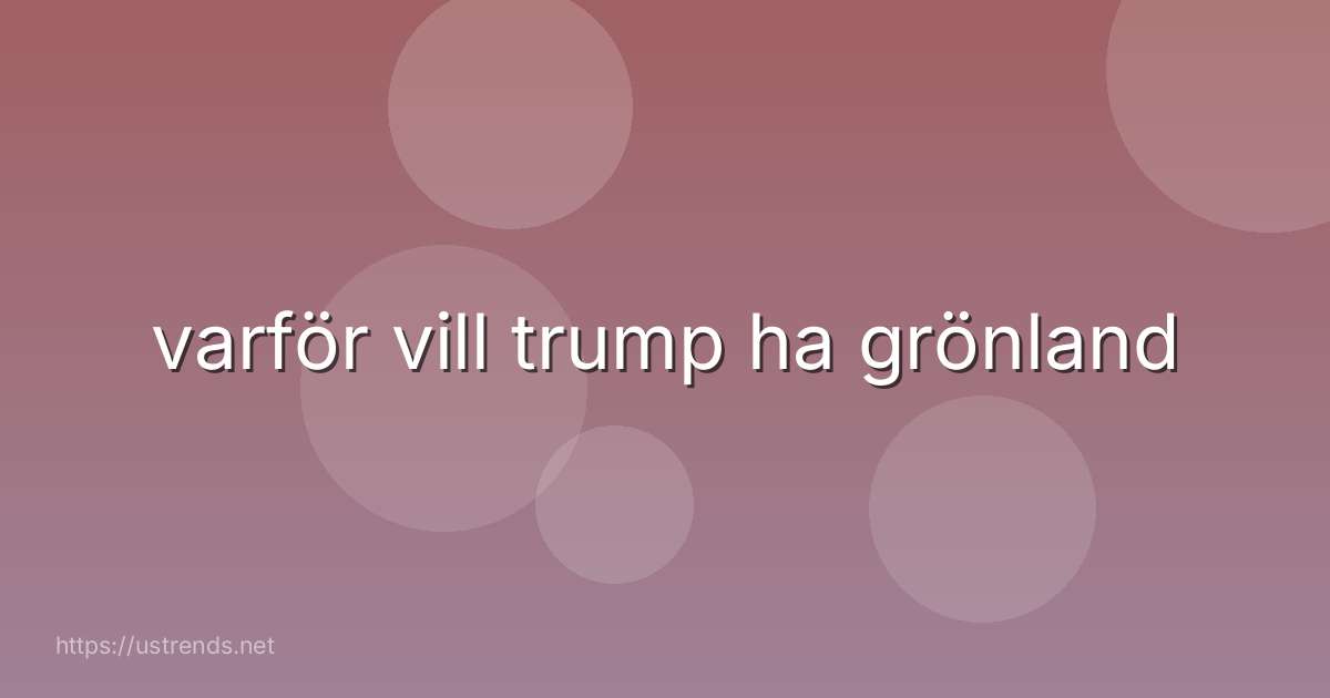 varför vill trump ha grönland