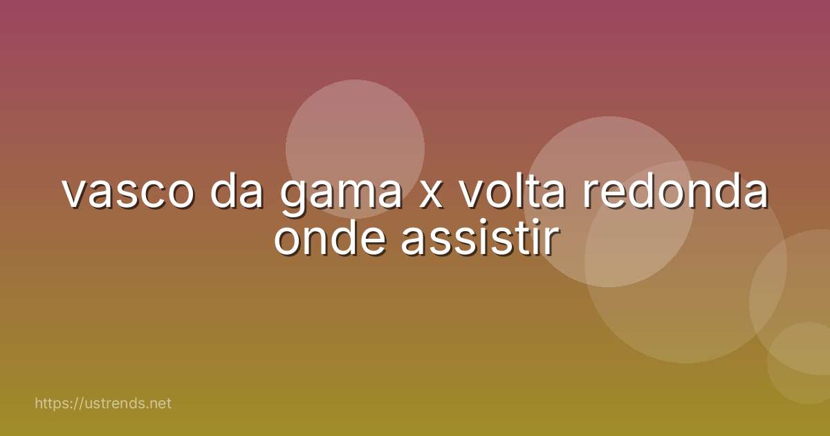 vasco da gama x volta redonda onde assistir