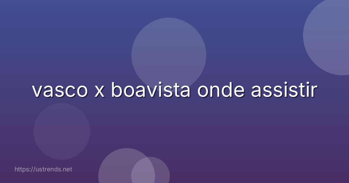vasco x boavista onde assistir