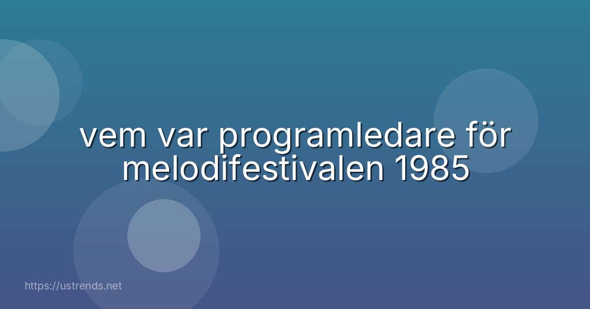 vem var programledare för melodifestivalen 1985
