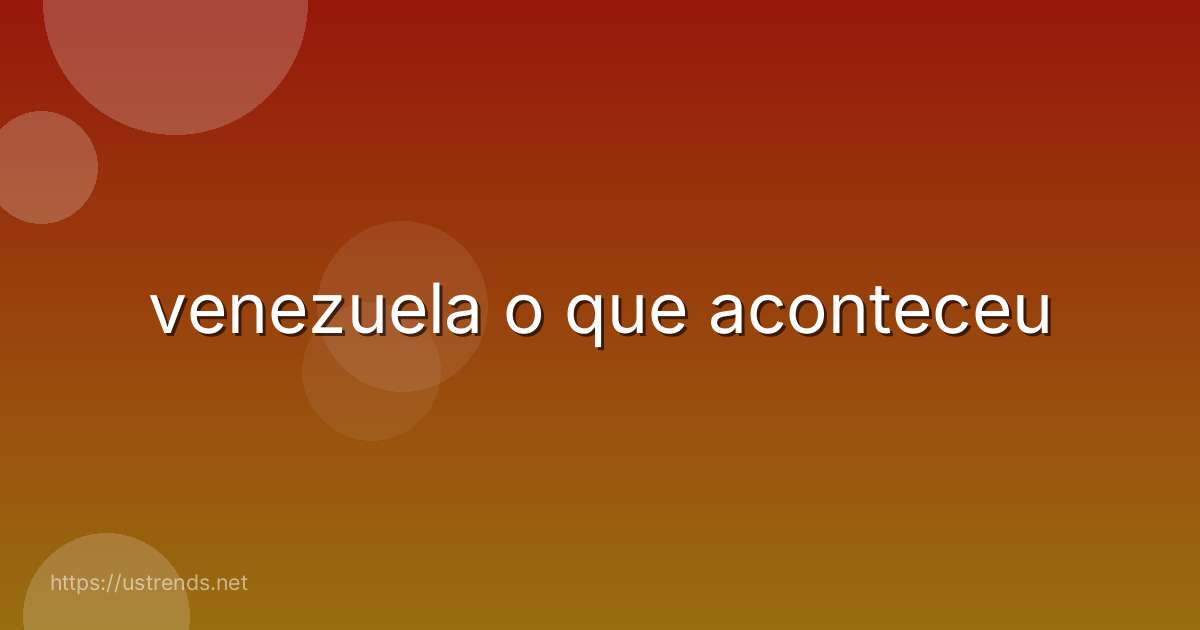 venezuela o que aconteceu