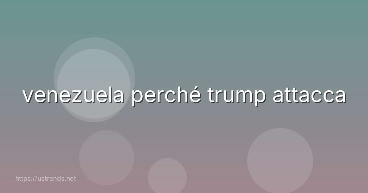 venezuela perché trump attacca