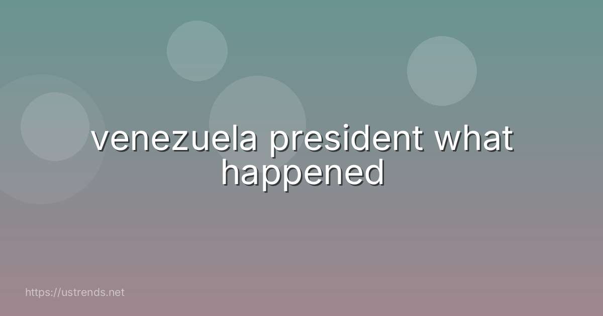venezuela president what happened