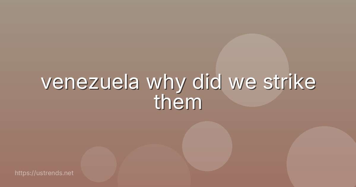 venezuela why did we strike them