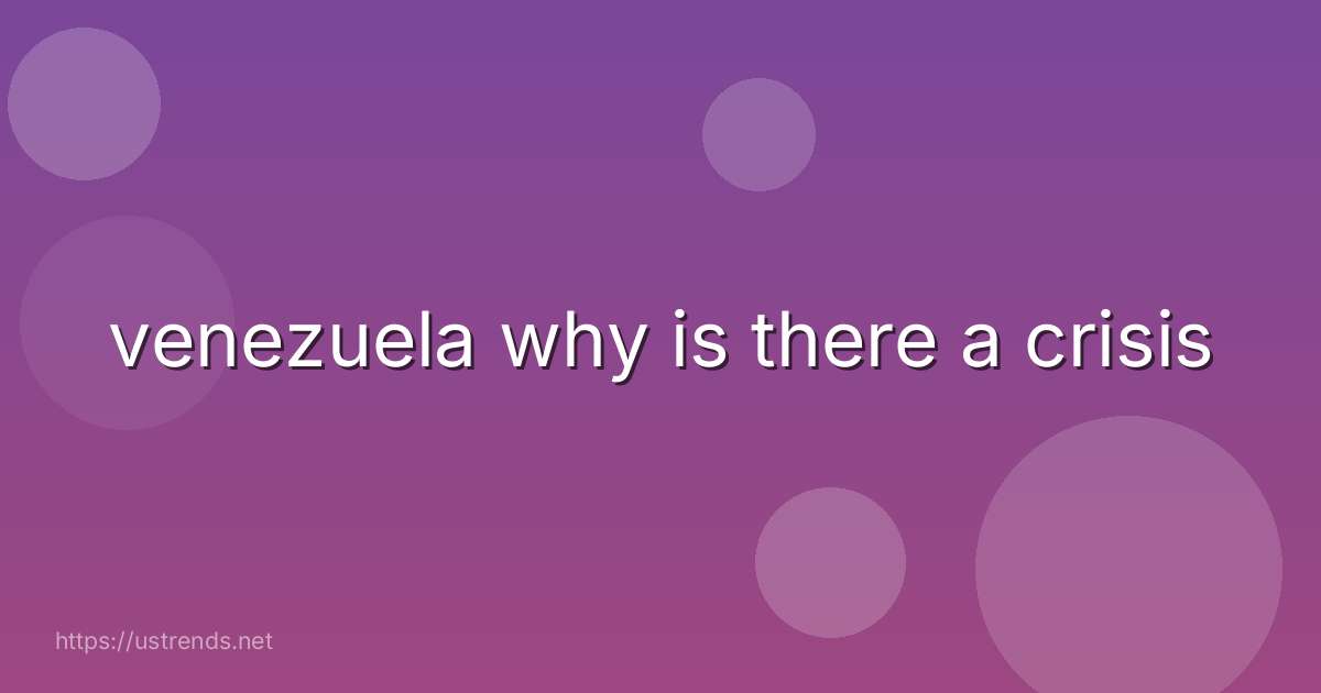 venezuela why is there a crisis