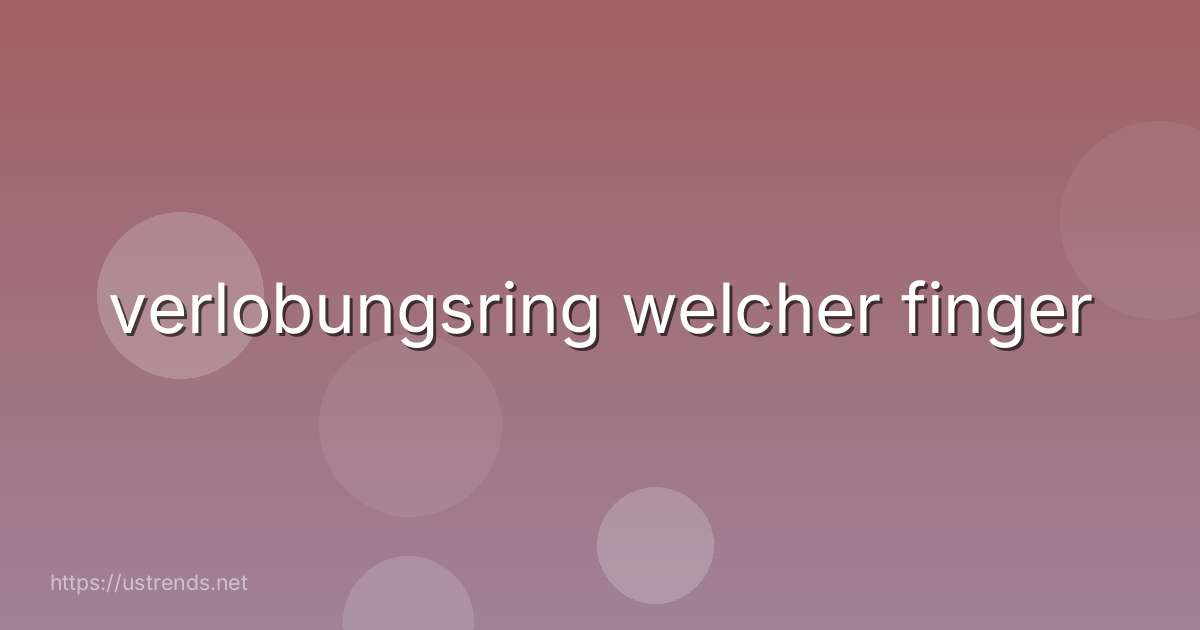 verlobungsring welcher finger