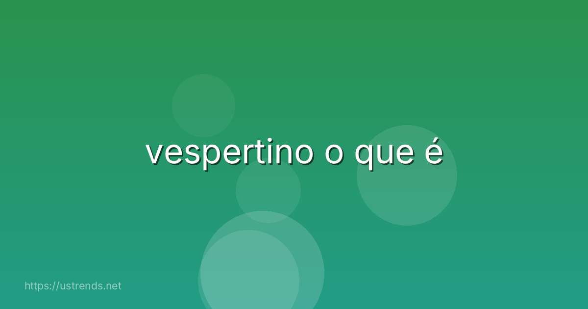 vespertino o que é