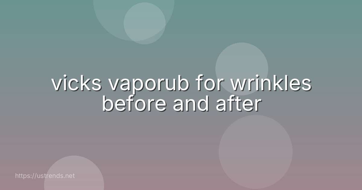 vicks vaporub for wrinkles before and after