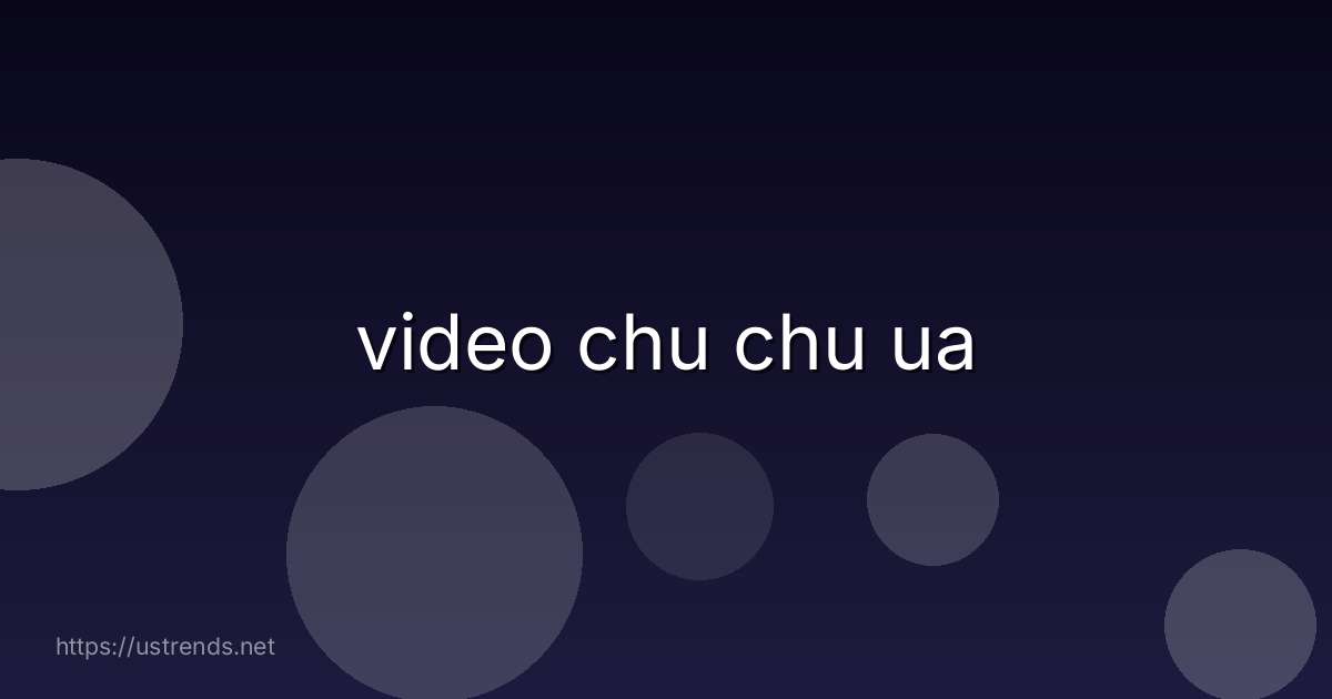 video chu chu ua