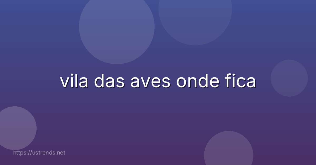vila das aves onde fica
