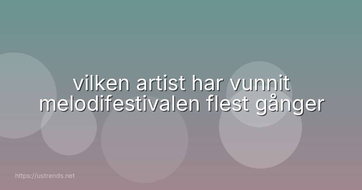 vilken artist har vunnit melodifestivalen flest gånger