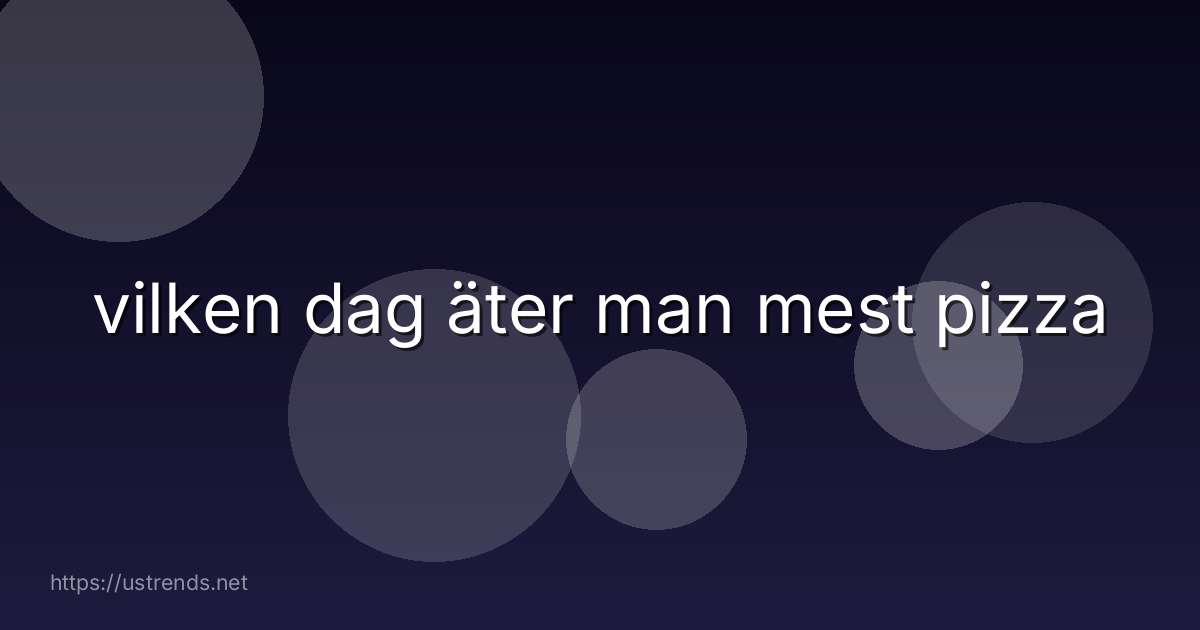 vilken dag äter man mest pizza