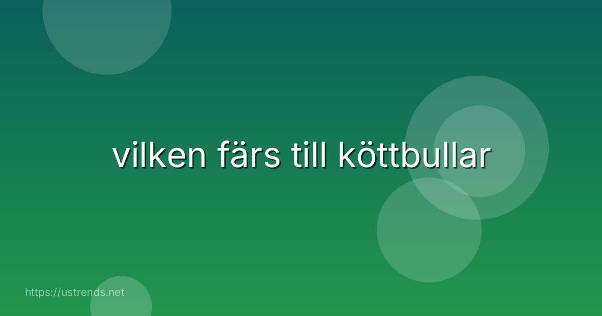 vilken färs till köttbullar
