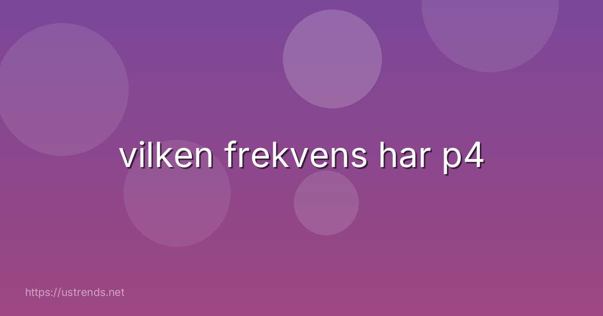 vilken frekvens har p4