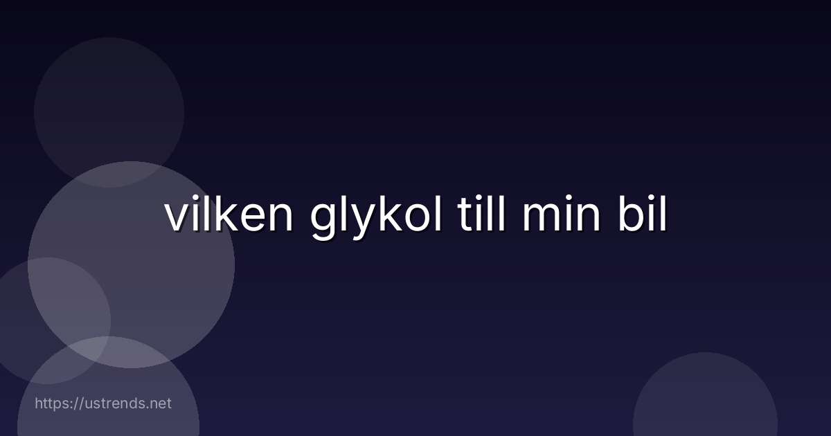 vilken glykol till min bil