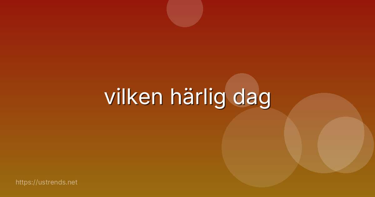 vilken härlig dag