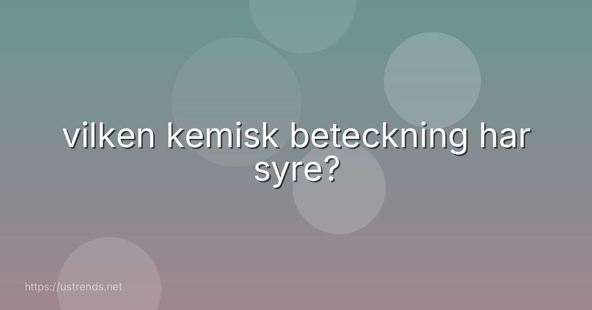 vilken kemisk beteckning har syre?
