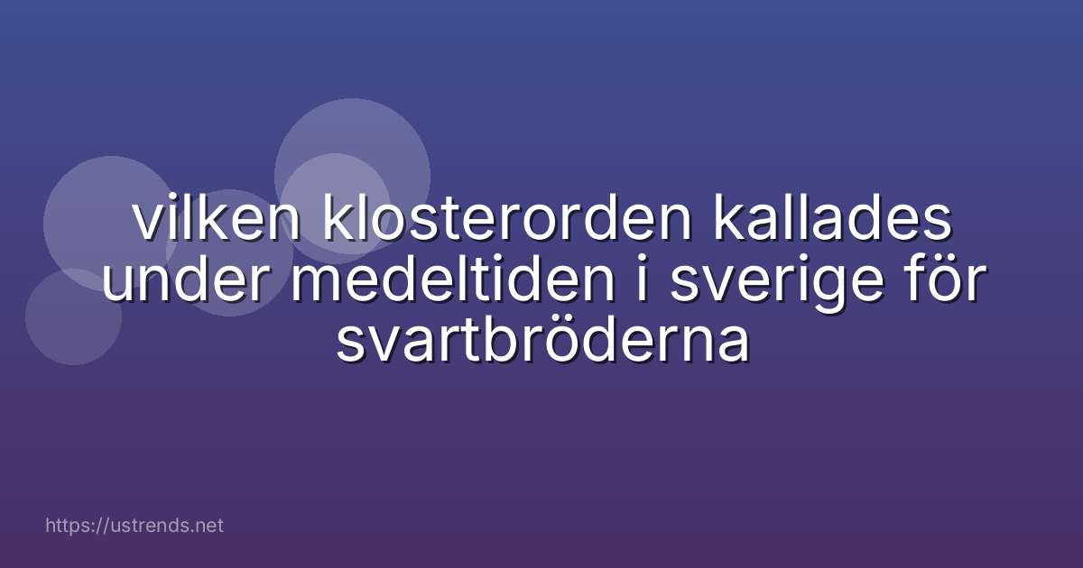 vilken klosterorden kallades under medeltiden i sverige för svartbröderna