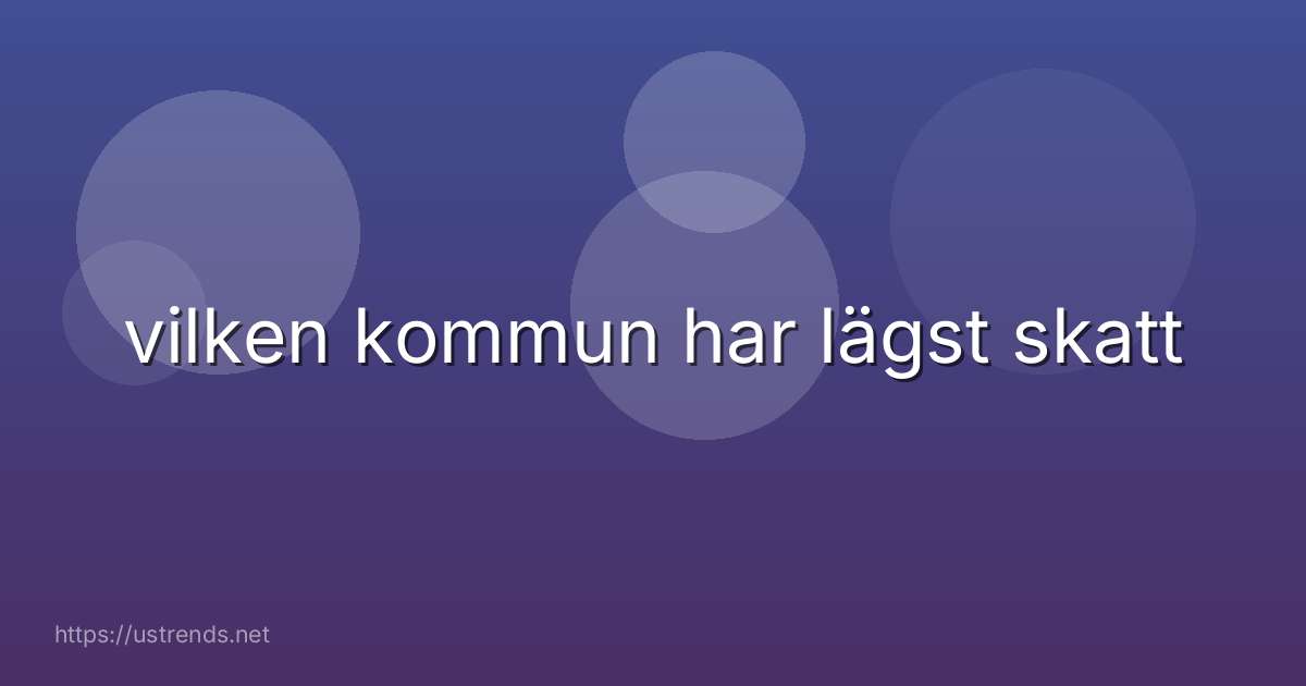 vilken kommun har lägst skatt
