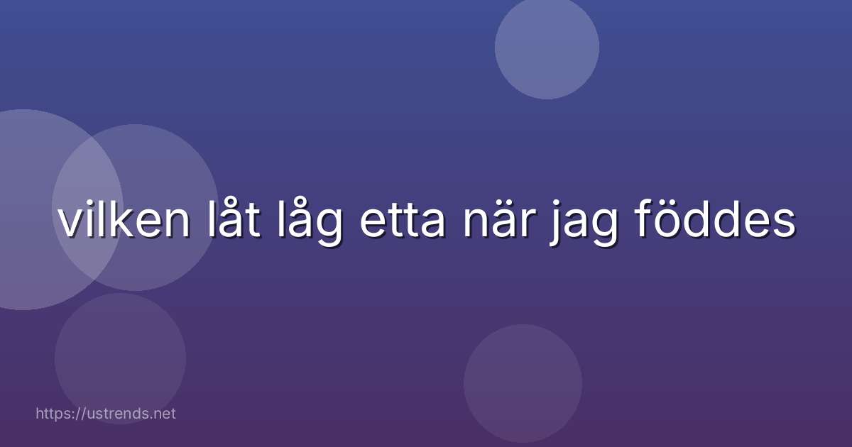 vilken låt låg etta när jag föddes