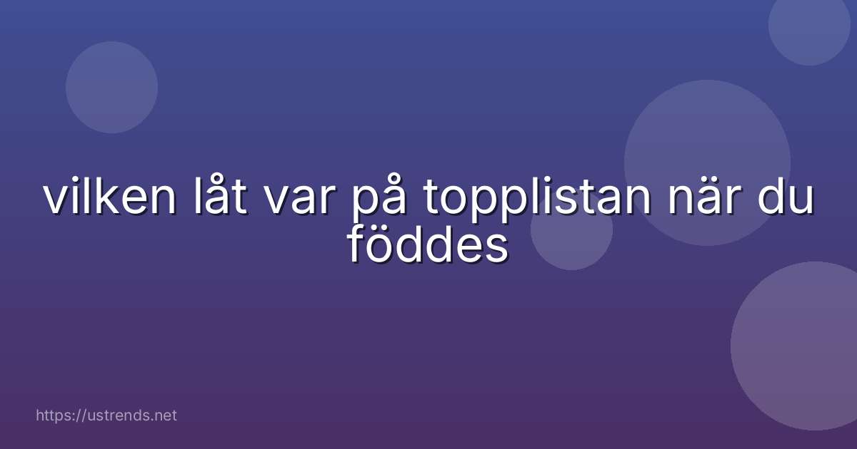 vilken låt var på topplistan när du föddes