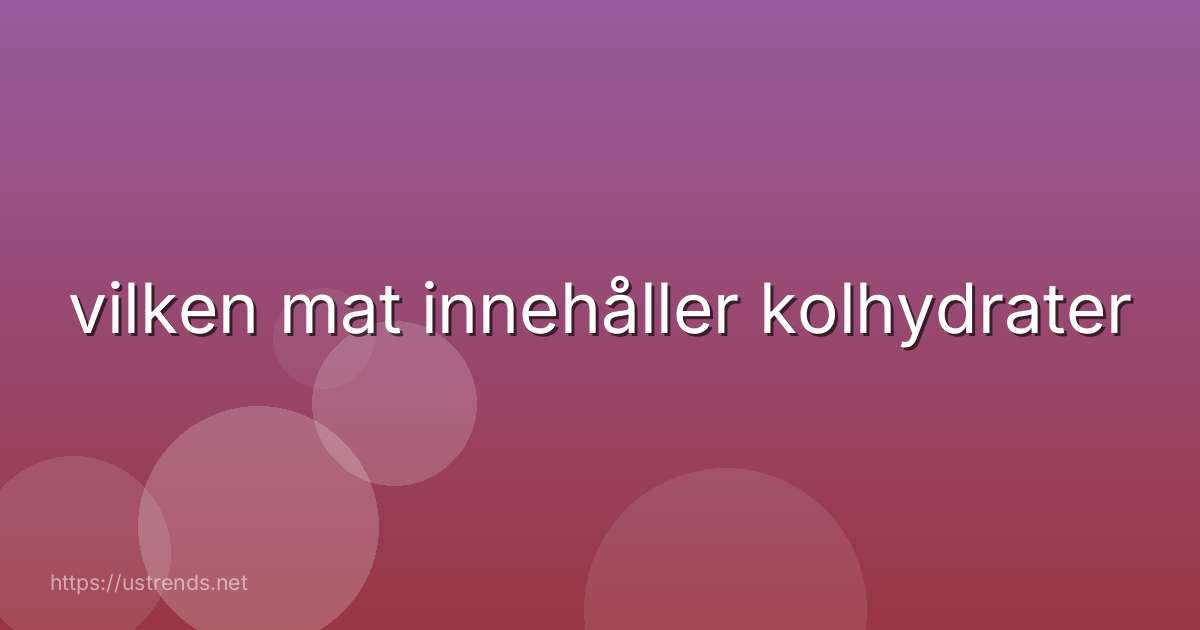 vilken mat innehåller kolhydrater