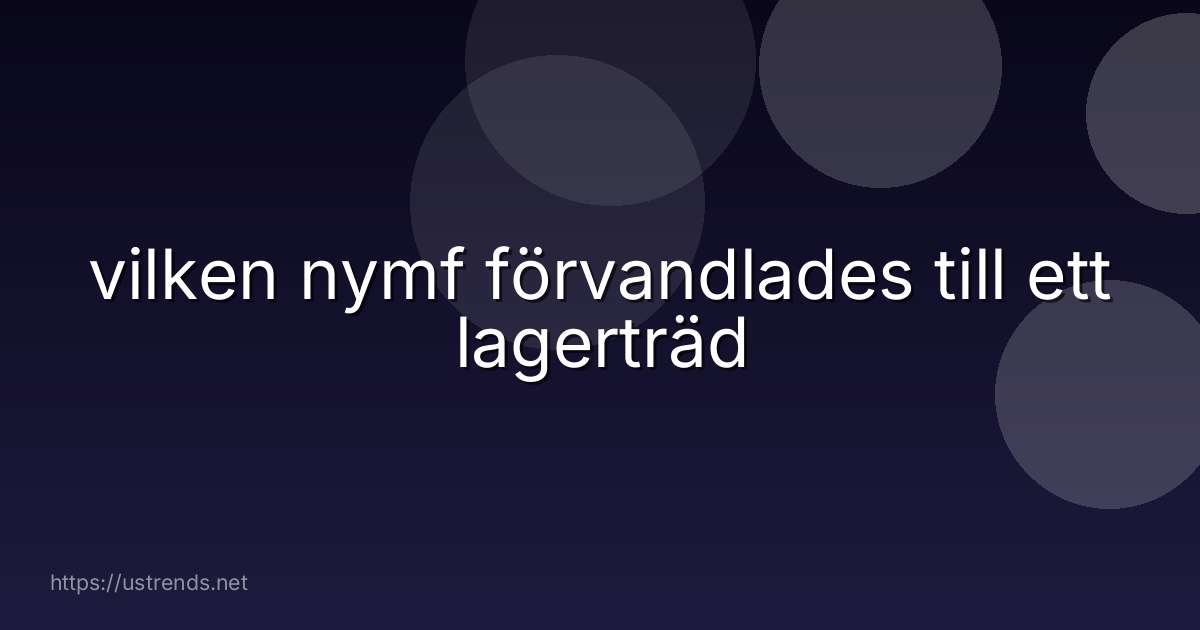 vilken nymf förvandlades till ett lagerträd