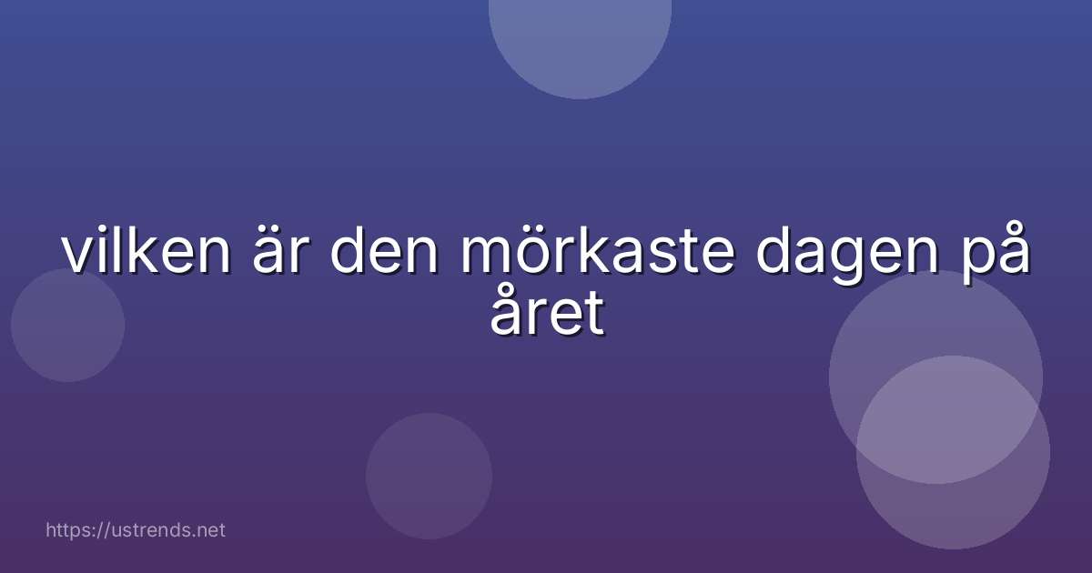 vilken är den mörkaste dagen på året