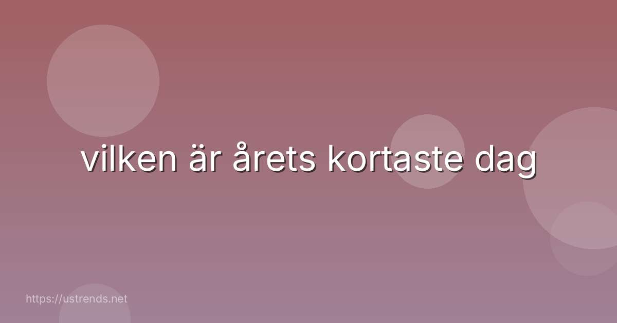 vilken är årets kortaste dag