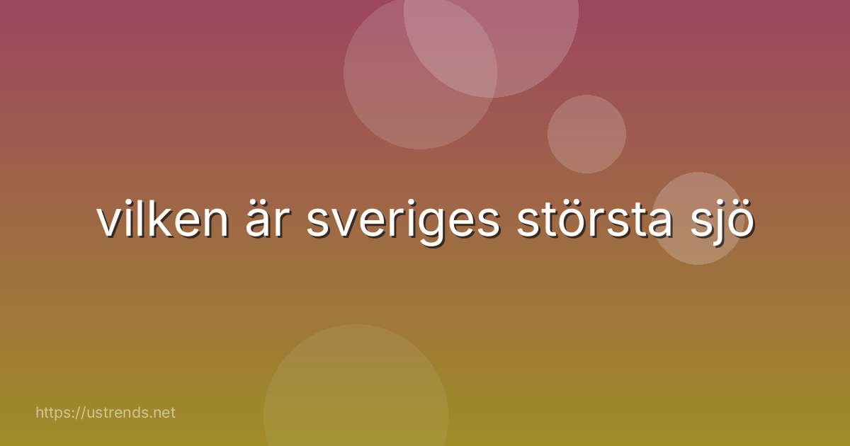 vilken är sveriges största sjö