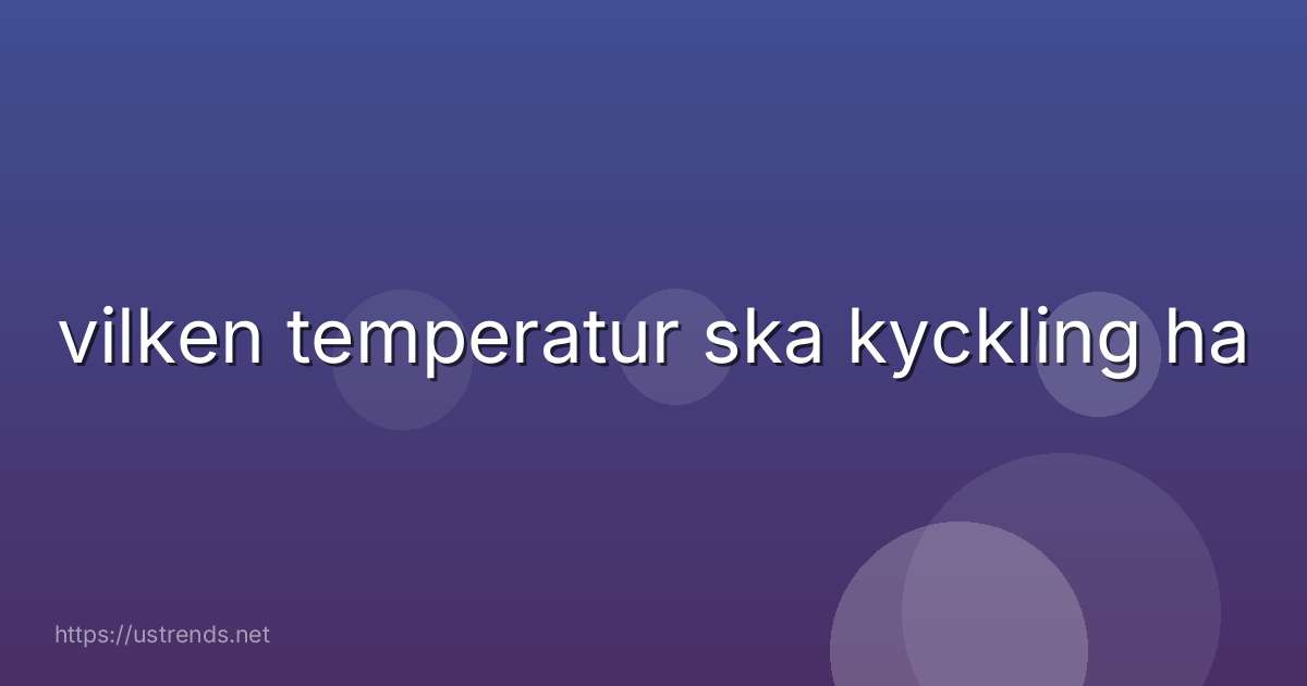 vilken temperatur ska kyckling ha