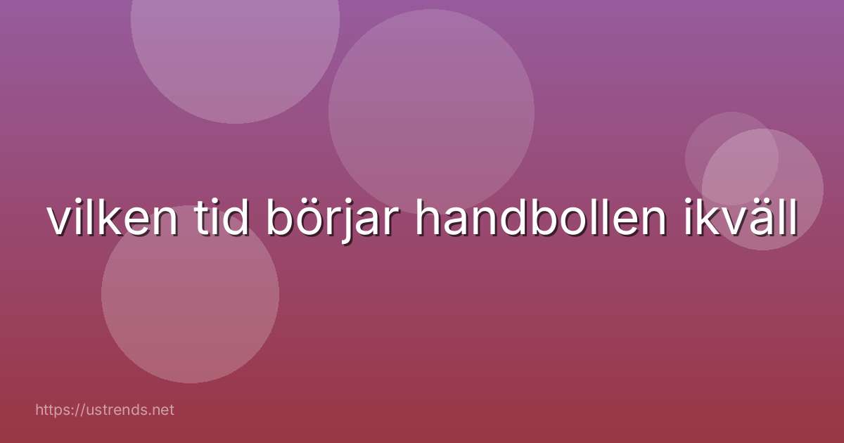 vilken tid börjar handbollen ikväll