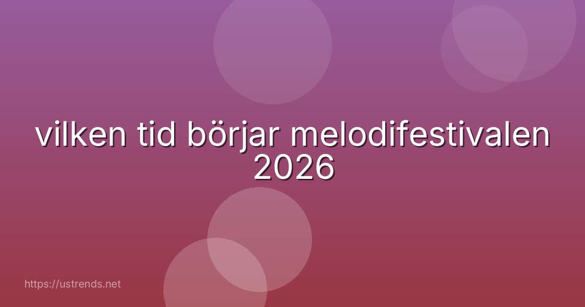 vilken tid börjar melodifestivalen 2026