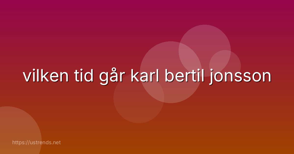 vilken tid går karl bertil jonsson
