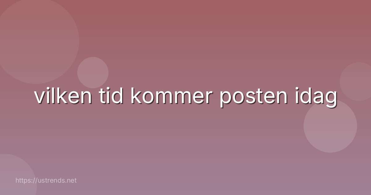 vilken tid kommer posten idag