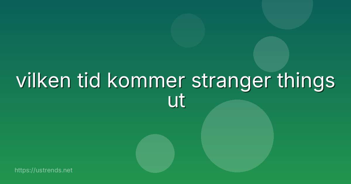 vilken tid kommer stranger things ut