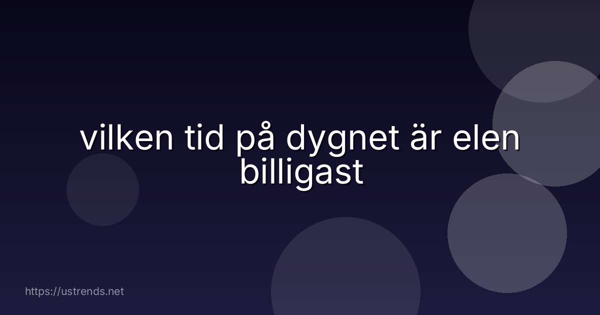 vilken tid på dygnet är elen billigast