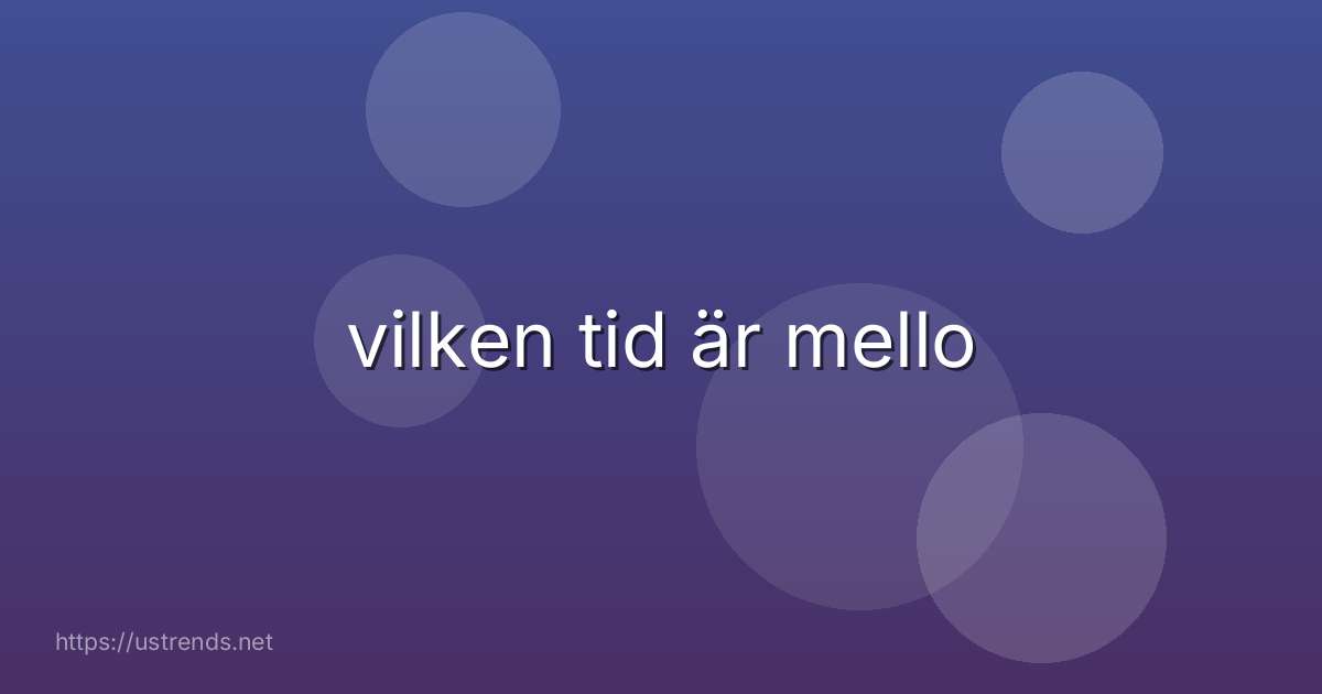 vilken tid är mello