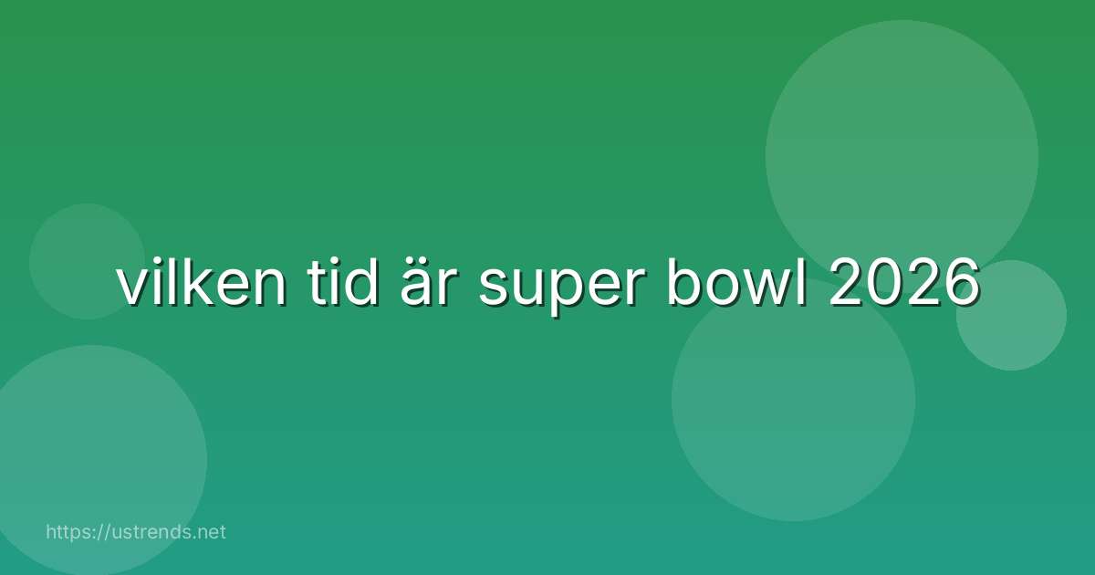 vilken tid är super bowl 2026