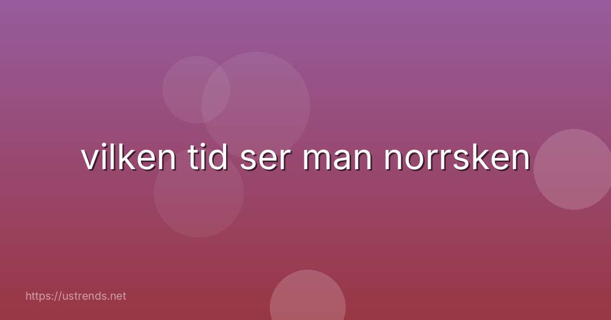 vilken tid ser man norrsken