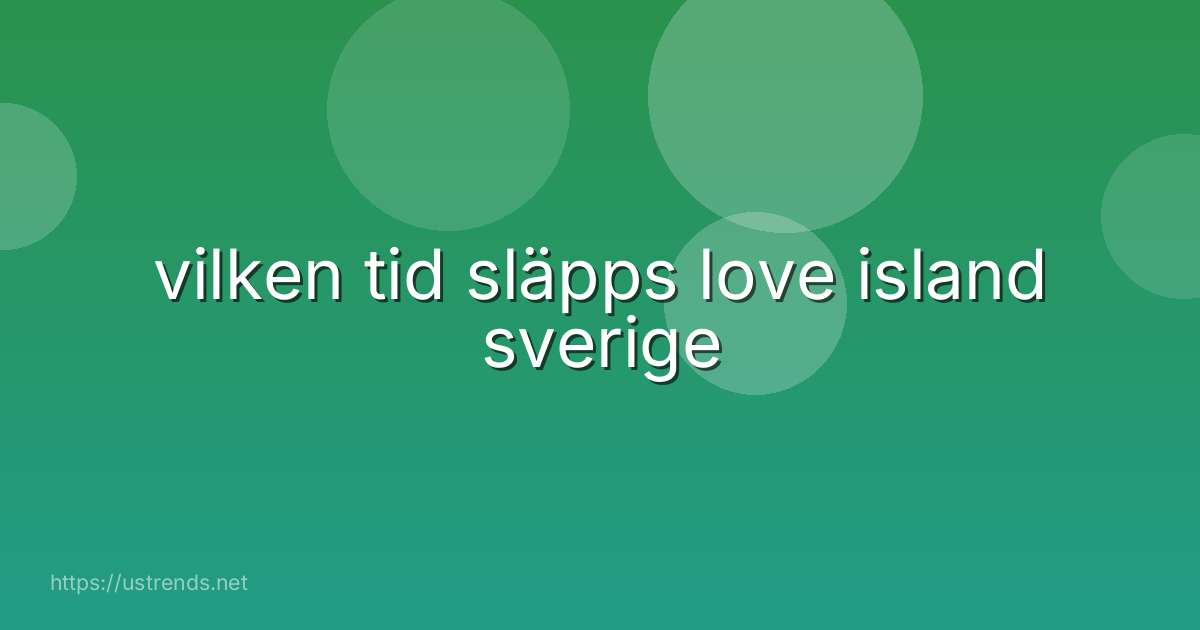 vilken tid släpps love island sverige