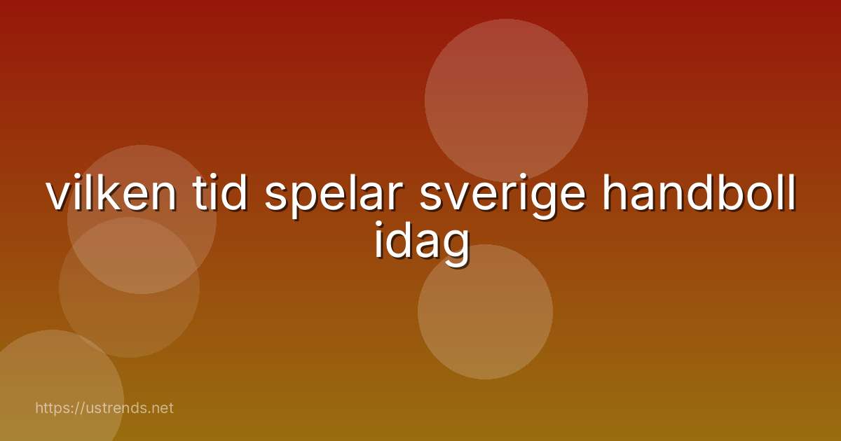 vilken tid spelar sverige handboll idag
