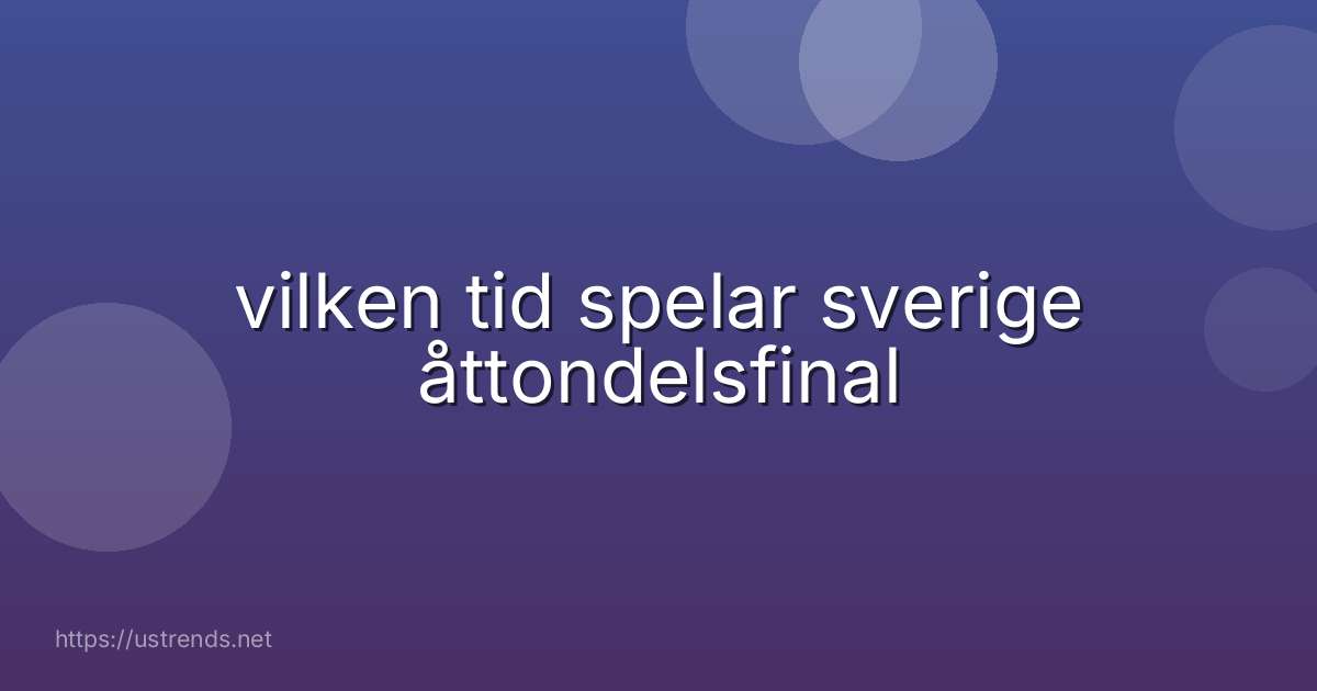 vilken tid spelar sverige åttondelsfinal