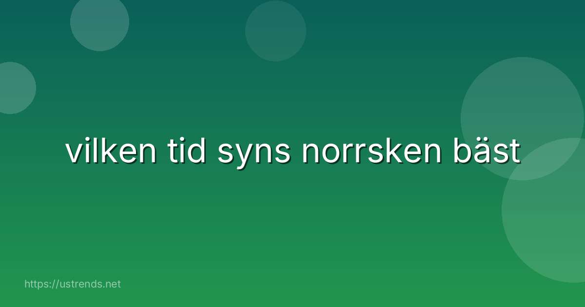 vilken tid syns norrsken bäst