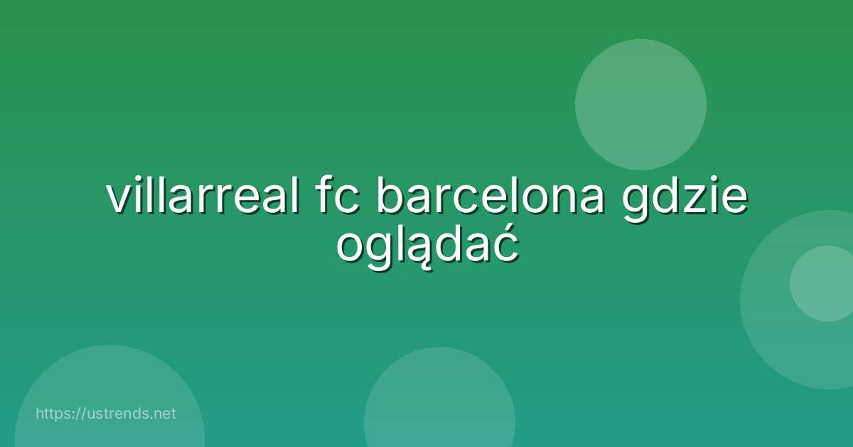villarreal fc barcelona gdzie oglądać