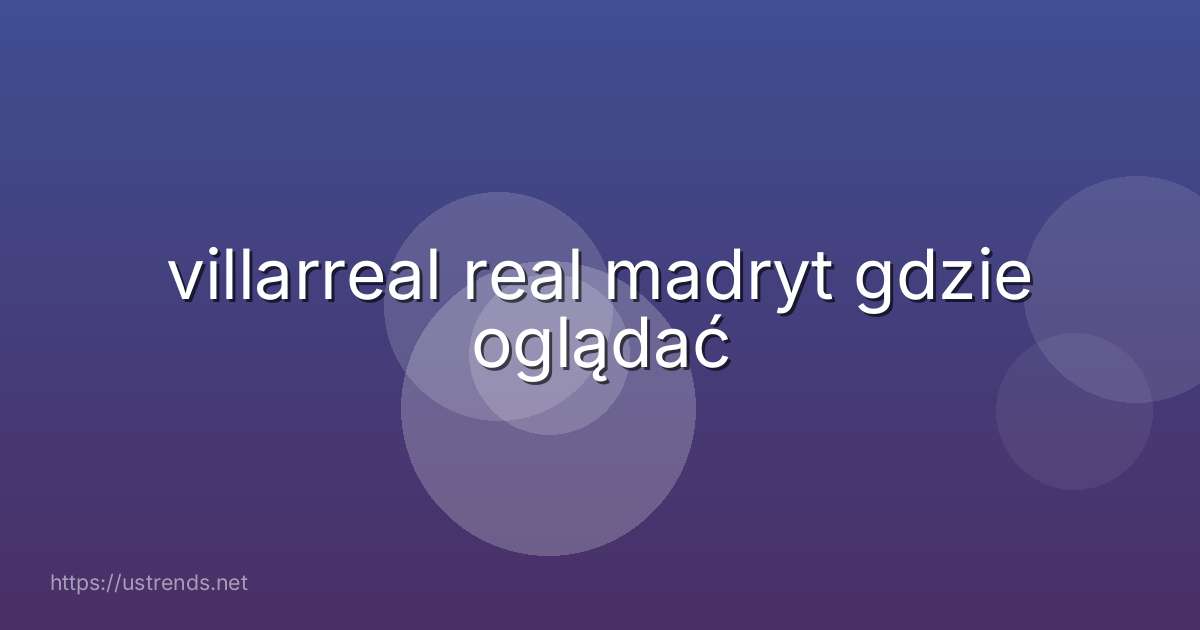 villarreal real madryt gdzie oglądać
